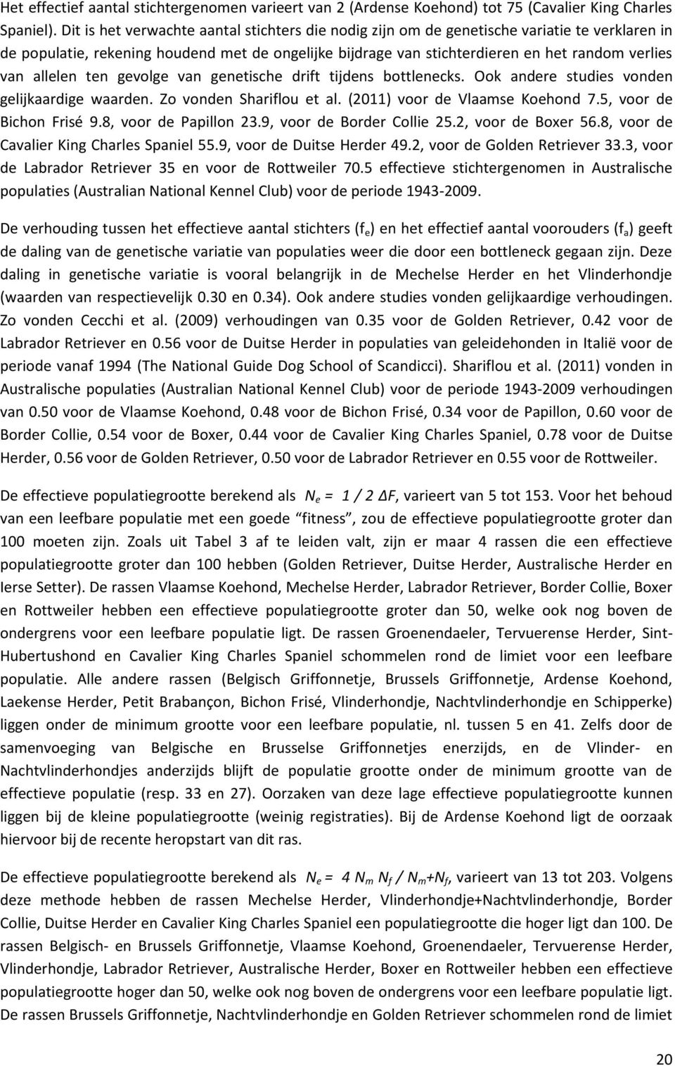 allelen ten gevolge van genetische drift tijdens bottlenecks. Ook andere studies vonden gelijkaardige waarden. Zo vonden Shariflou et al. (211) voor de Vlaamse Koehond 7.5, voor de Bichon Frisé 9.