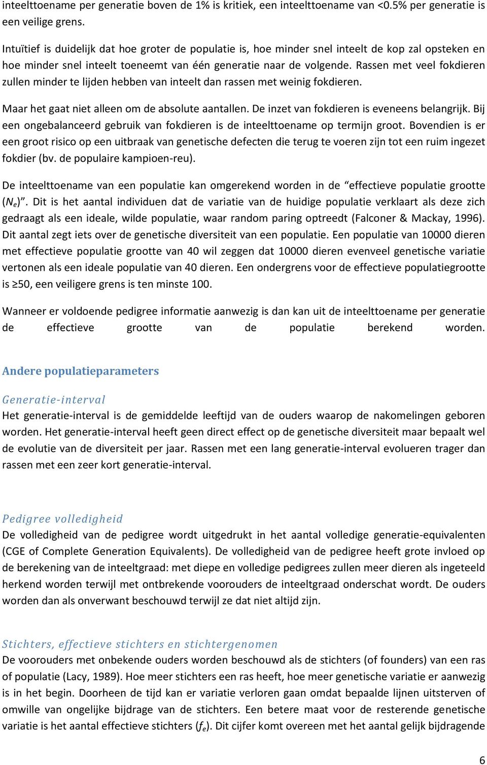 Rassen met veel fokdieren zullen minder te lijden hebben van inteelt dan rassen met weinig fokdieren. Maar het gaat niet alleen om de absolute aantallen. De inzet van fokdieren is eveneens belangrijk.