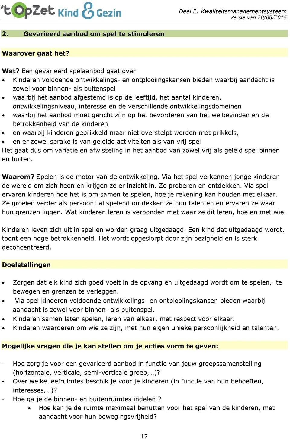 leeftijd, het aantal kinderen, ontwikkelingsniveau, interesse en de verschillende ontwikkelingsdomeinen waarbij het aanbod moet gericht zijn op het bevorderen van het welbevinden en de betrokkenheid