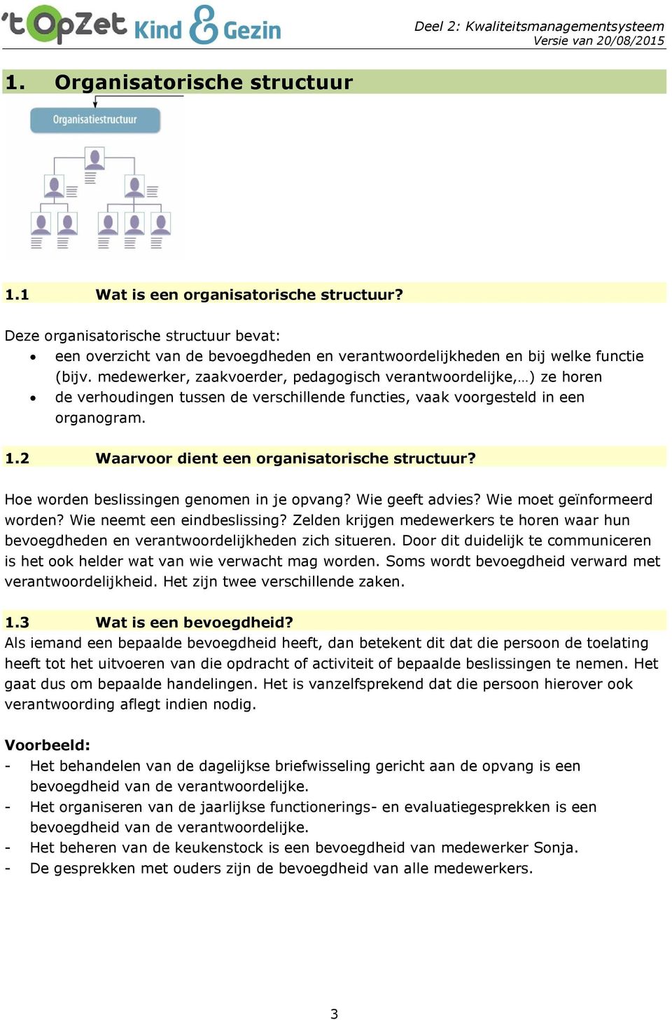 2 Waarvoor dient een organisatorische structuur? Hoe worden beslissingen genomen in je opvang? Wie geeft advies? Wie moet geïnformeerd worden? Wie neemt een eindbeslissing?