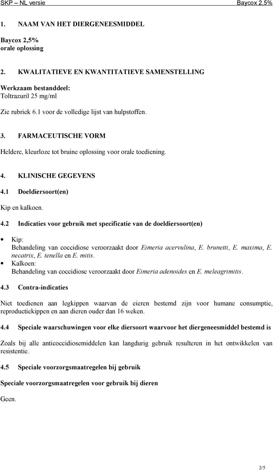 KLINISCHE GEGEVENS 4.1 Doeldiersoort(en) Kip en kalkoen. 4.2 Indicaties voor gebruik met specificatie van de doeldiersoort(en) Kip: Behandeling van coccidiose veroorzaakt door Eimeria acervulina, E.