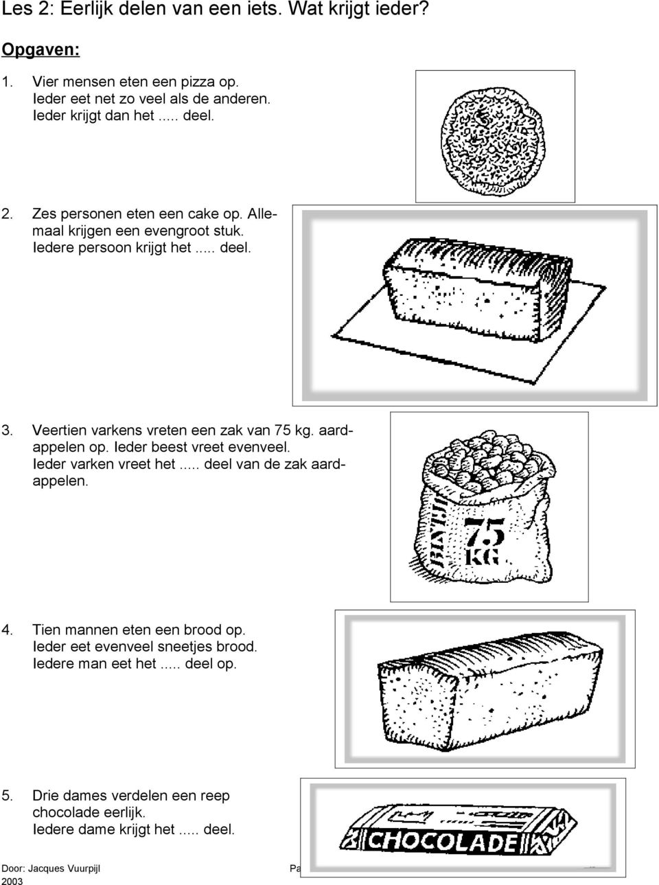 Ieder beest vreet evenveel. Ieder varken vreet het... deel van de zak aardappelen. 4. Tien mannen eten een brood op. Ieder eet evenveel sneetjes brood.