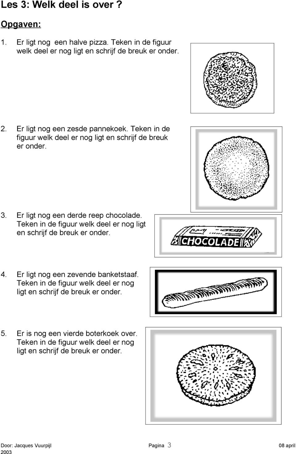 Teken in de figuur welk deel er nog ligt en schrijf de breuk er onder. 4. Er ligt nog een zevende banketstaaf.