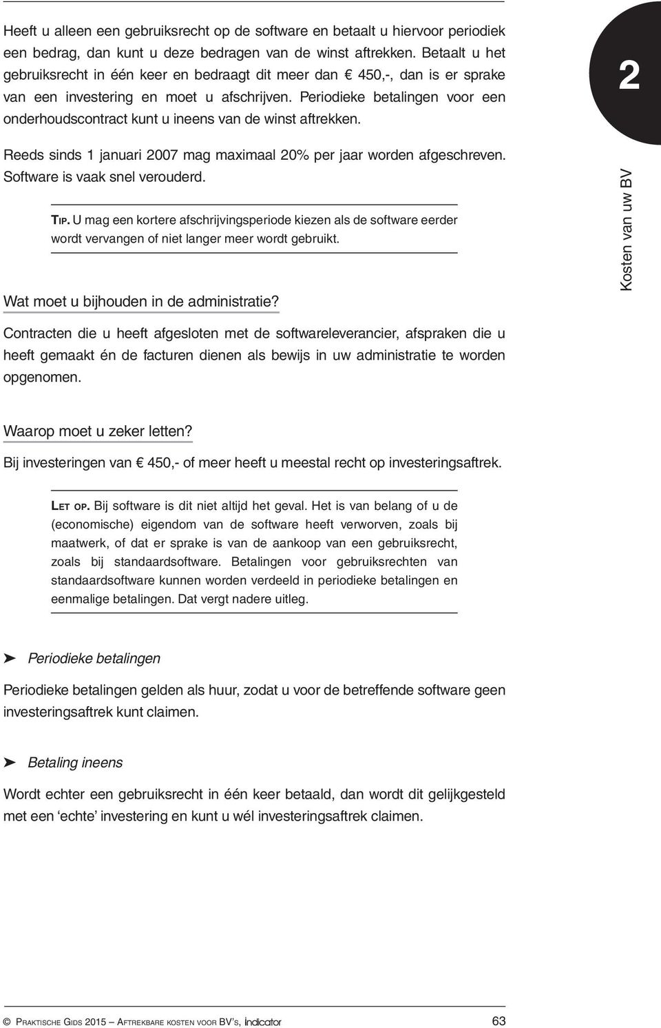 Periodieke betalingen voor een onderhoudscontract kunt u ineens van de winst aftrekken. Reeds sinds 1 januari 2007 mag maximaal 20% per jaar worden afgeschreven. Software is vaak snel ver ouderd. Tip.