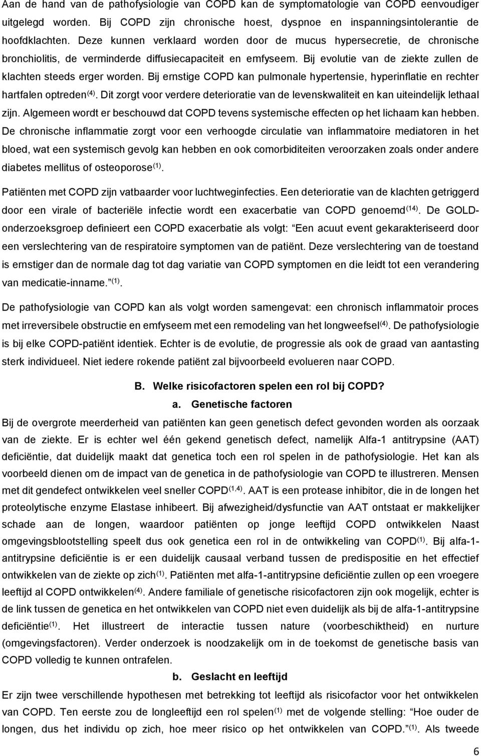 Bij ernstige COPD kan pulmonale hypertensie, hyperinflatie en rechter hartfalen optreden (4). Dit zorgt voor verdere deterioratie van de levenskwaliteit en kan uiteindelijk lethaal zijn.