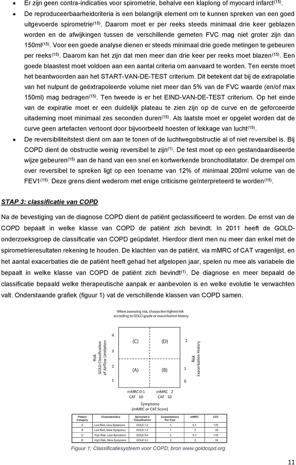 Daarom moet er per reeks steeds minimaal drie keer geblazen worden en de afwijkingen tussen de verschillende gemeten FVC mag niet groter zijn dan 150ml (15).