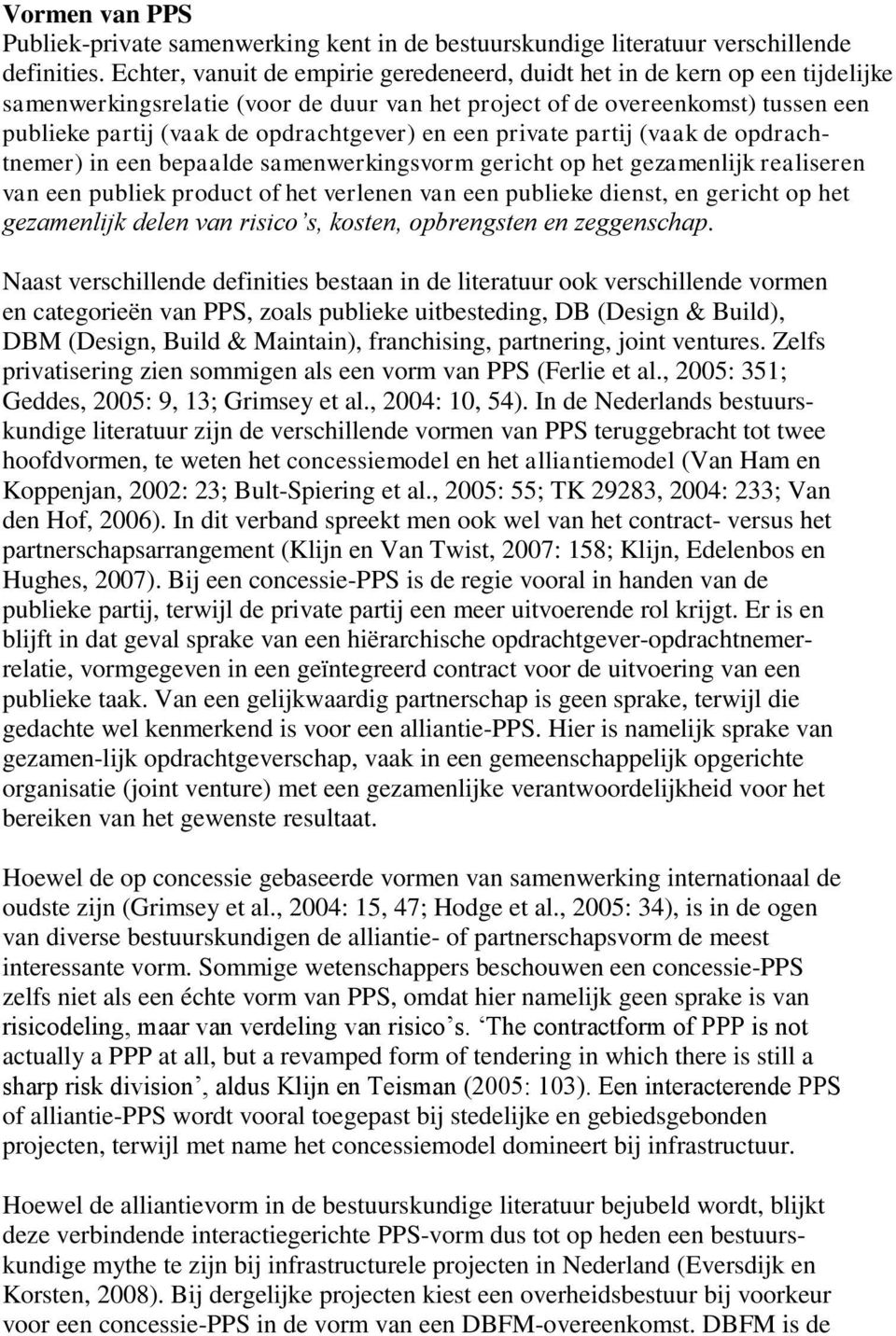 en een private partij (vaak de opdrachtnemer) in een bepaalde samenwerkingsvorm gericht op het gezamenlijk realiseren van een publiek product of het verlenen van een publieke dienst, en gericht op