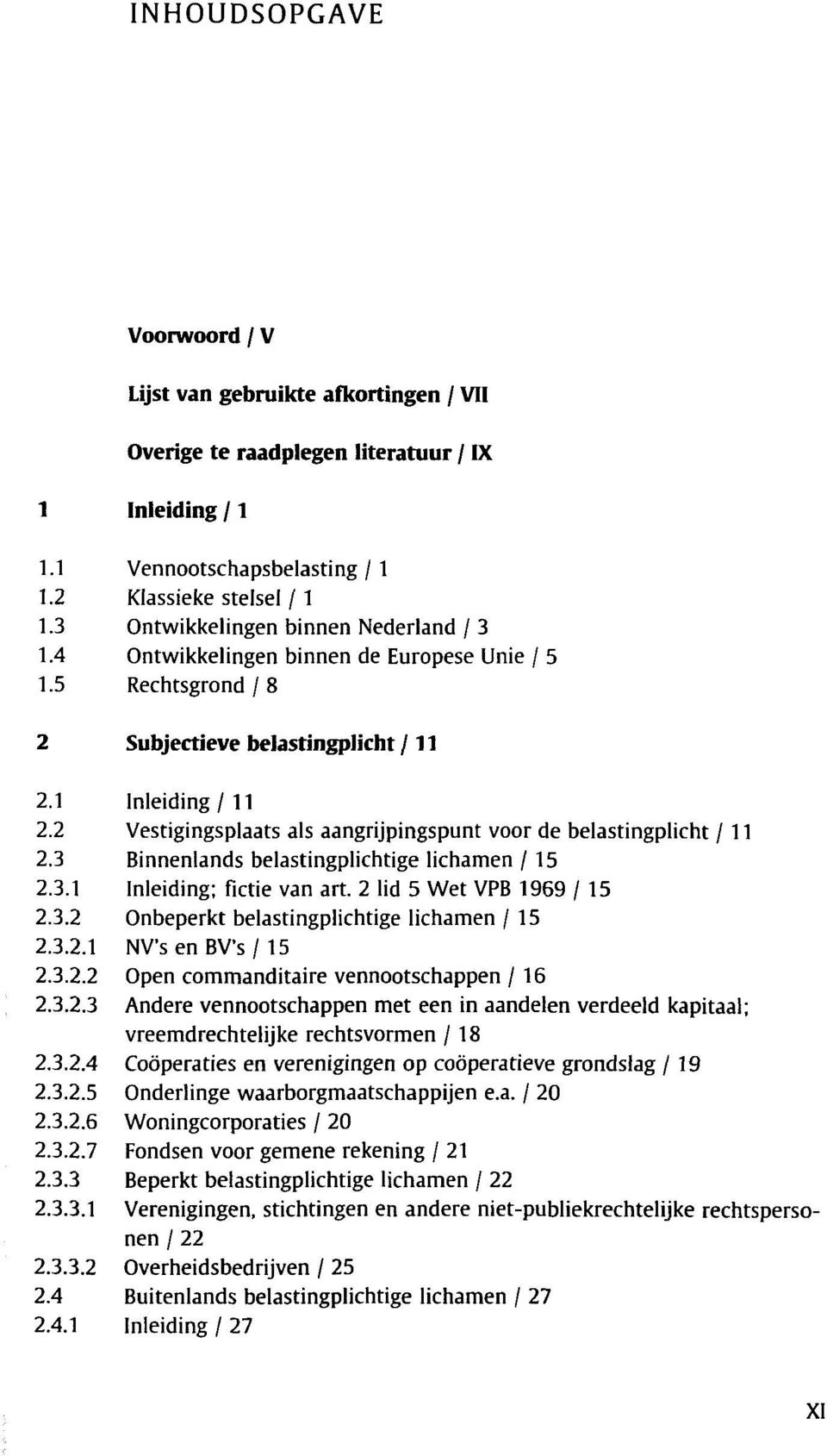 2 Vestigingsplaats als aangrijpingspunt voor de belastingplicht / 11 2.3 Binnenlands belastingplichtige lichamen / 15 2.3.1 Inleiding; fictie van art. 2 lid 5 Wet VPB 1969/15 2.3.2 Onbeperkt belastingplichtige lichamen / 15 2.