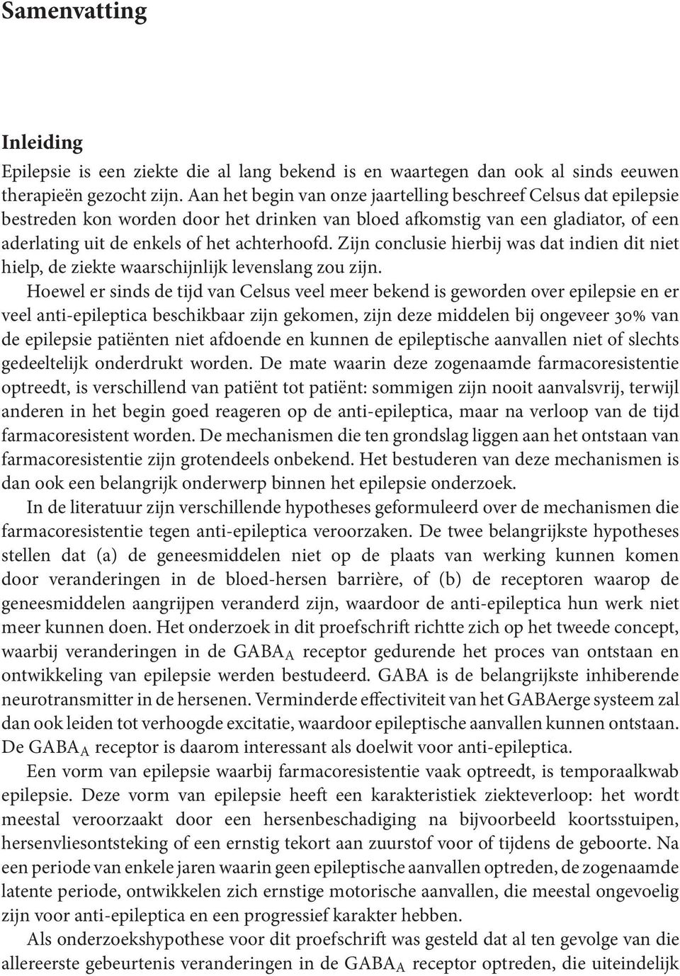 Zijn conclusie hierbij was dat indien dit niet hielp, de ziekte waarschijnlijk levenslang zou zijn.