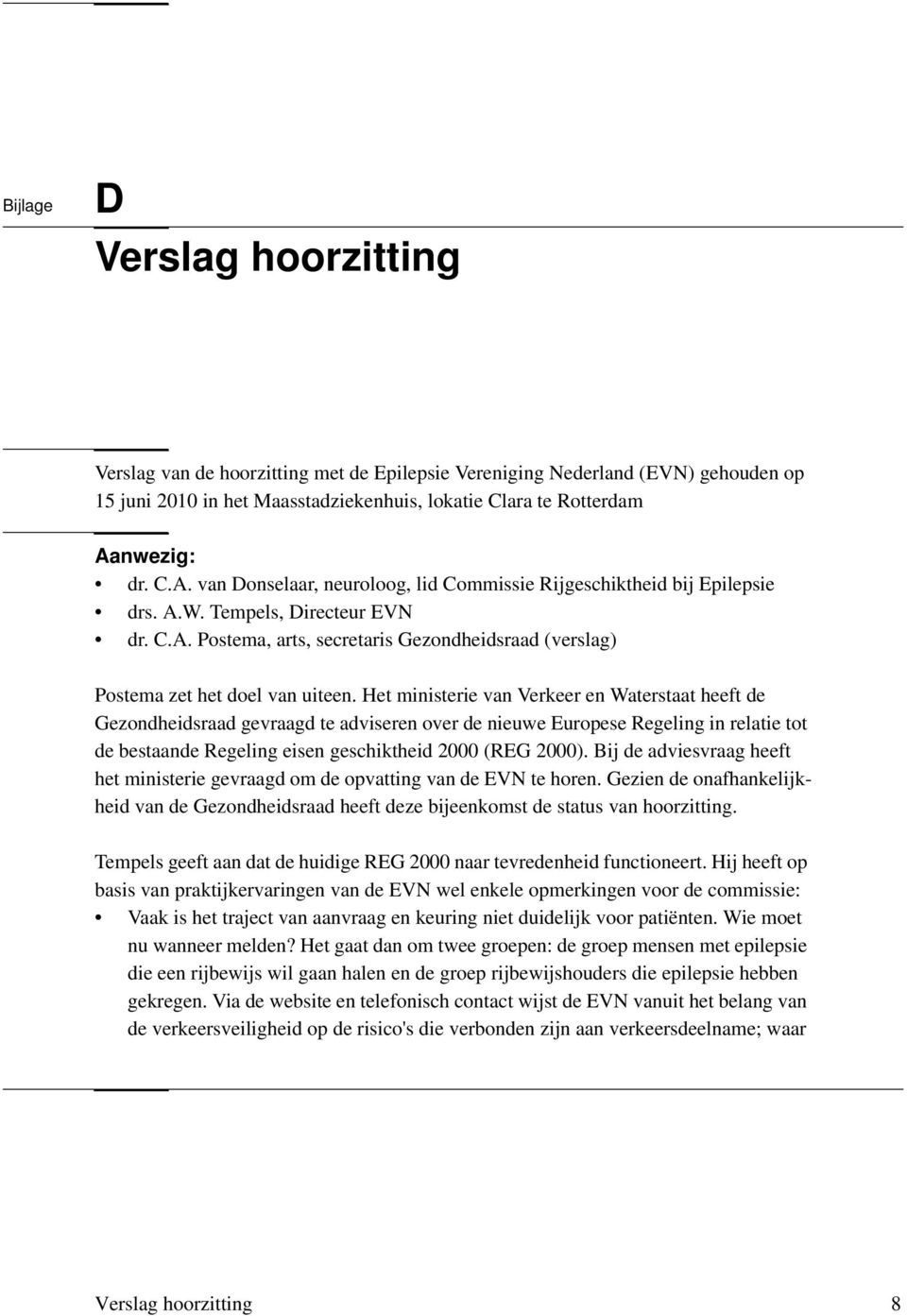 Het ministerie van Verkeer en Waterstaat heeft de Gezondheidsraad gevraagd te adviseren over de nieuwe Europese Regeling in relatie tot de bestaande Regeling eisen geschiktheid 2000 (REG 2000).