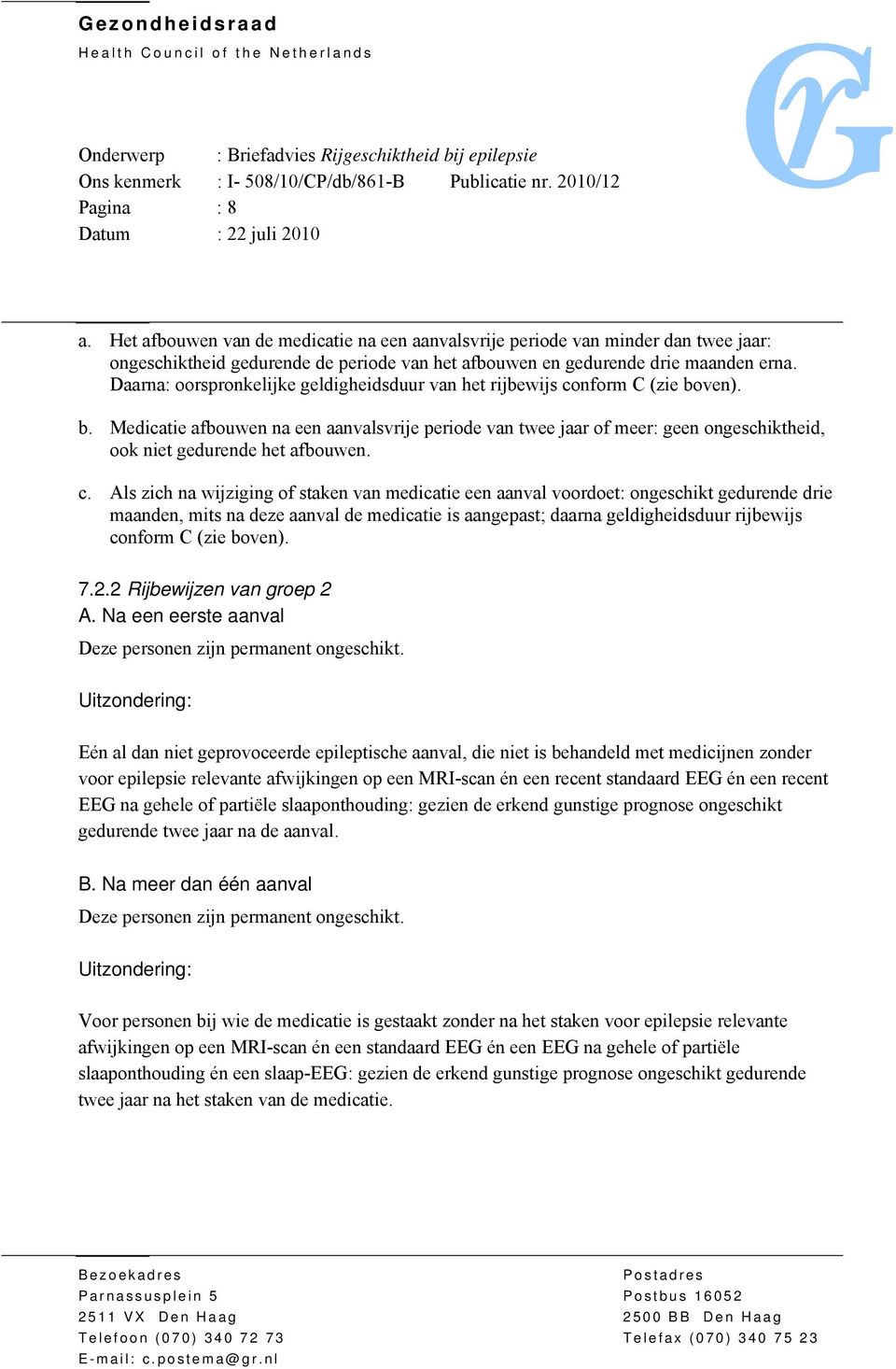 c. Als zich na wijziging of staken van medicatie een aanval voordoet: ongeschikt gedurende drie maanden, mits na deze aanval de medicatie is aangepast; daarna geldigheidsduur rijbewijs conform C (zie