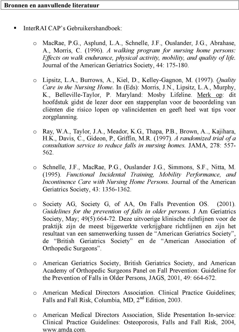 , Kiel, D., Kelley-Gagnon, M. (1997). Quality Care in the Nursing Home. In (Eds): Morris, J.N., Lipsitz, L.A., Murphy, K., Belleville-Taylor, P. Maryland: Mosby Lifeline.