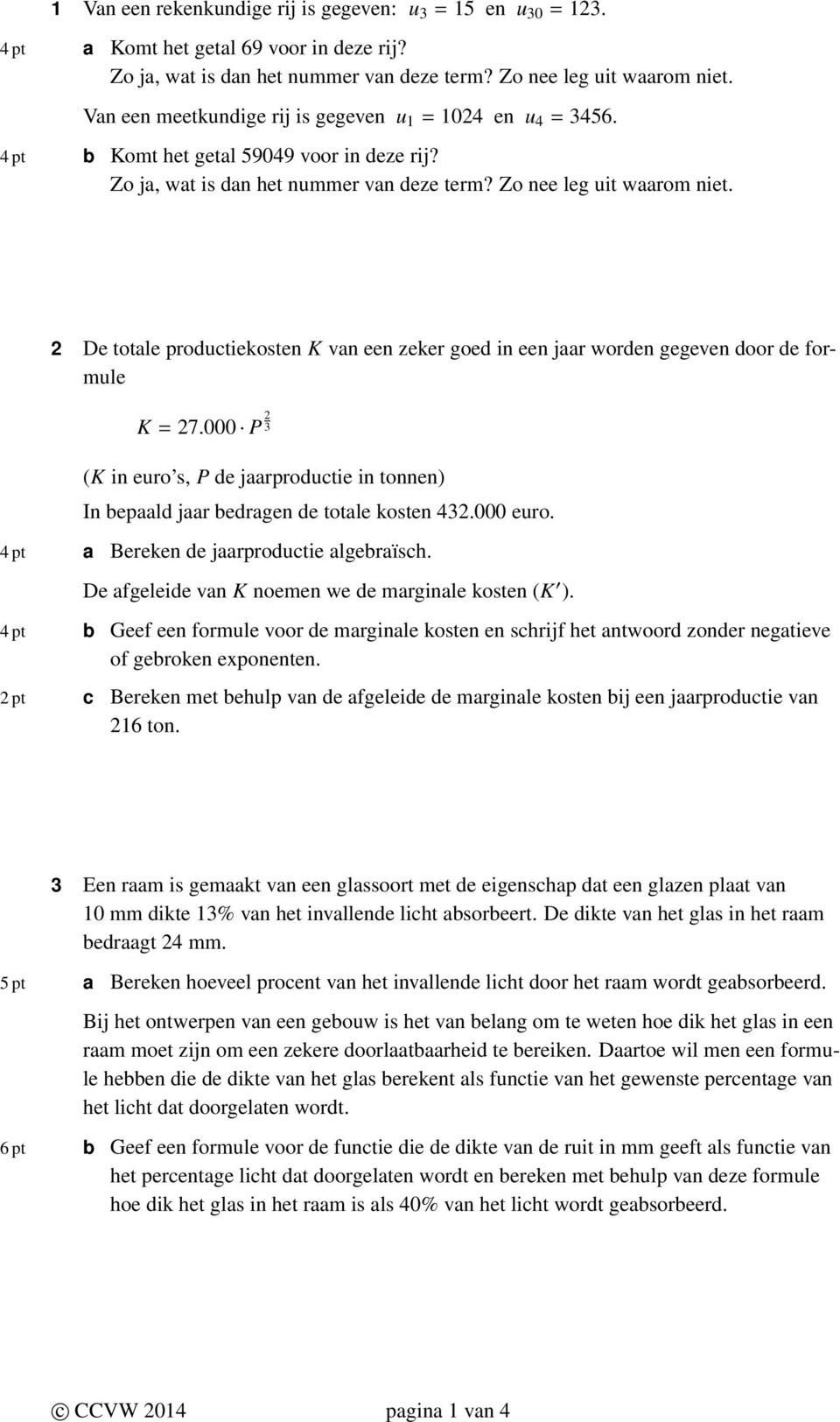 2 De totale productiekosten K van een zeker goed in een jaar worden gegeven door de formule K = 27.000 P 2 3 (K in euro s, P de jaarproductie in tonnen) In bepaald jaar bedragen de totale kosten 432.