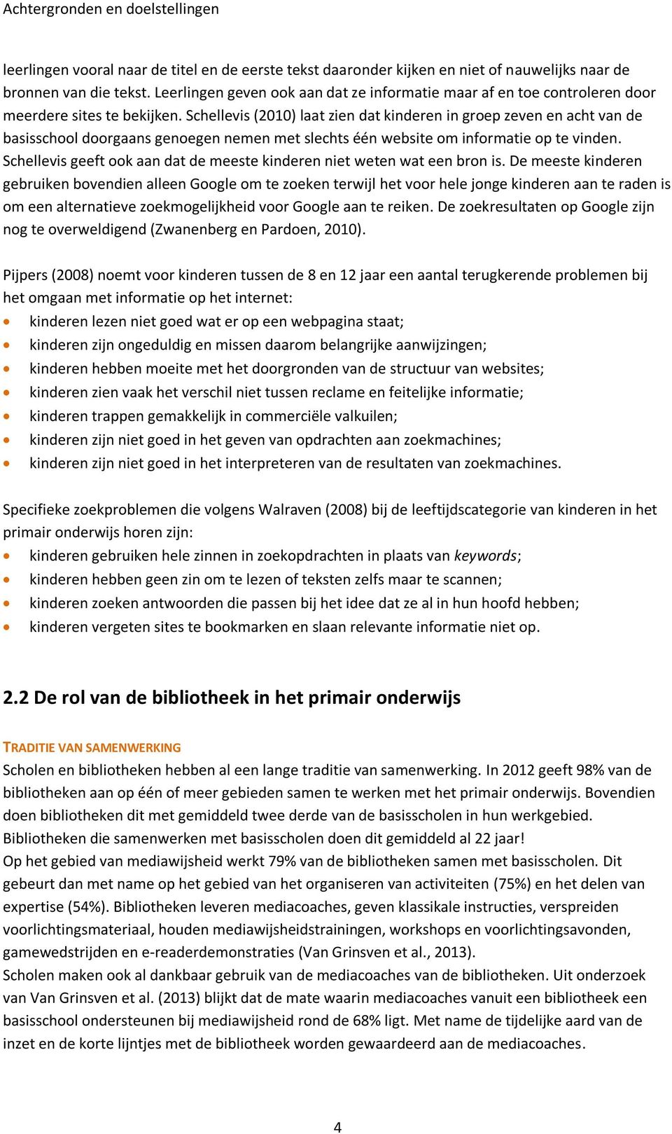 Schellevis (2010) laat zien dat kinderen in groep zeven en acht van de basisschool doorgaans genoegen nemen met slechts één website om informatie op te vinden.