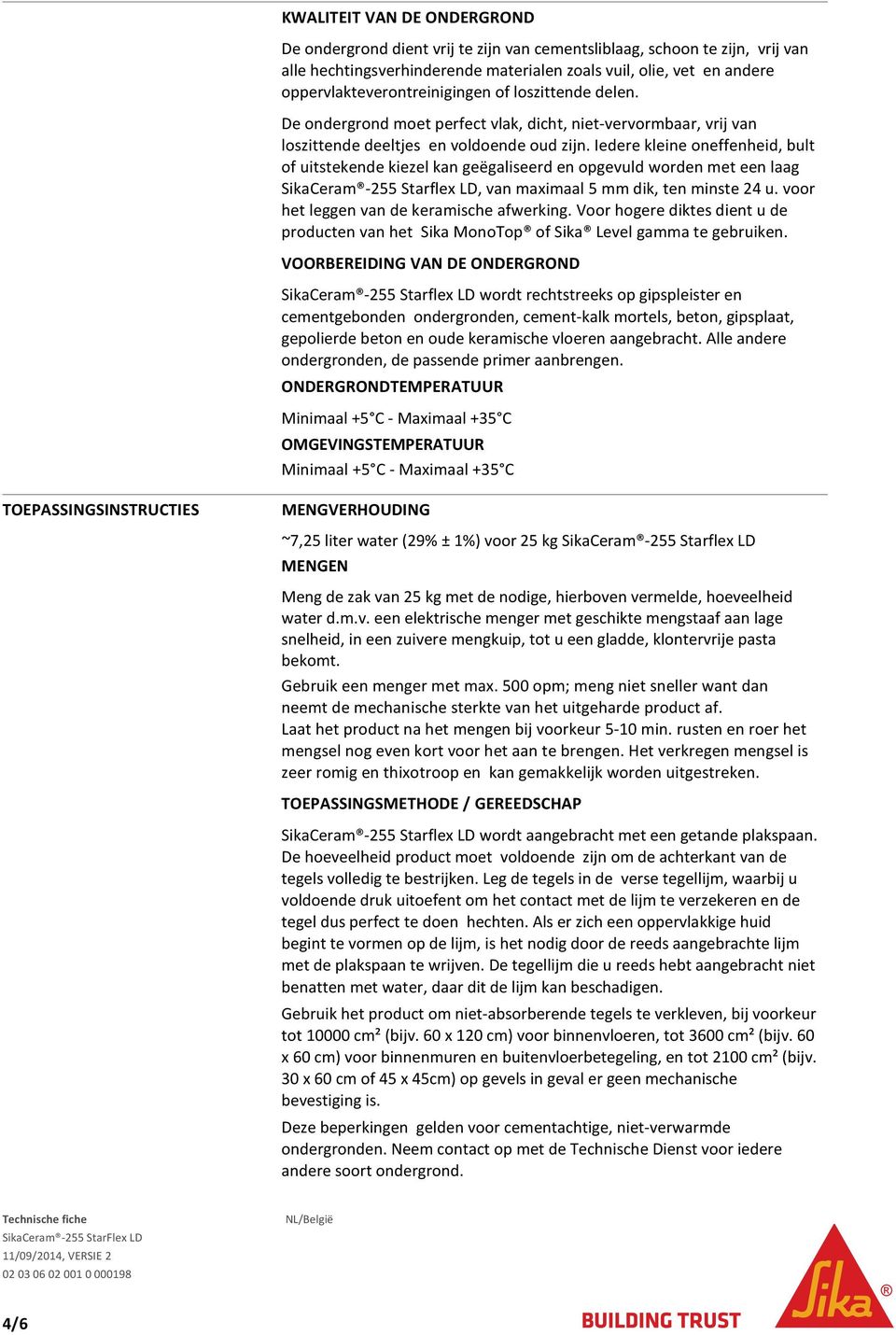 Iedere kleine oneffenheid, bult of uitstekende kiezel kan geëgaliseerd en opgevuld worden met een laag SikaCeram -255 Starflex LD, van maximaal 5 mm dik, ten minste 24 u.