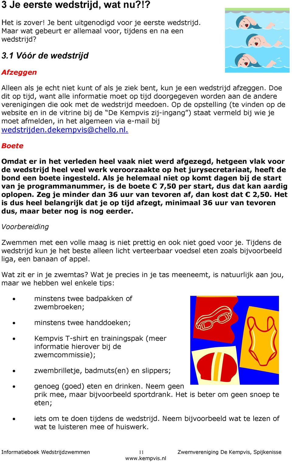 Doe dit op tijd, want alle informatie moet op tijd doorgegeven worden aan de andere verenigingen die ook met de wedstrijd meedoen.