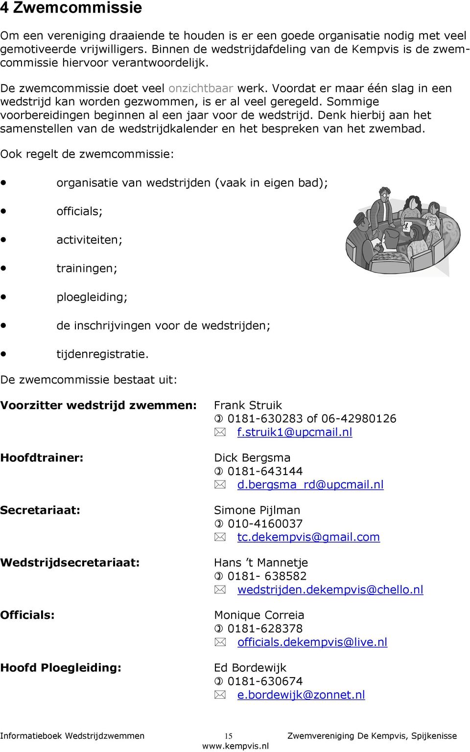 Voordat er maar één slag in een wedstrijd kan worden gezwommen, is er al veel geregeld. Sommige voorbereidingen beginnen al een jaar voor de wedstrijd.