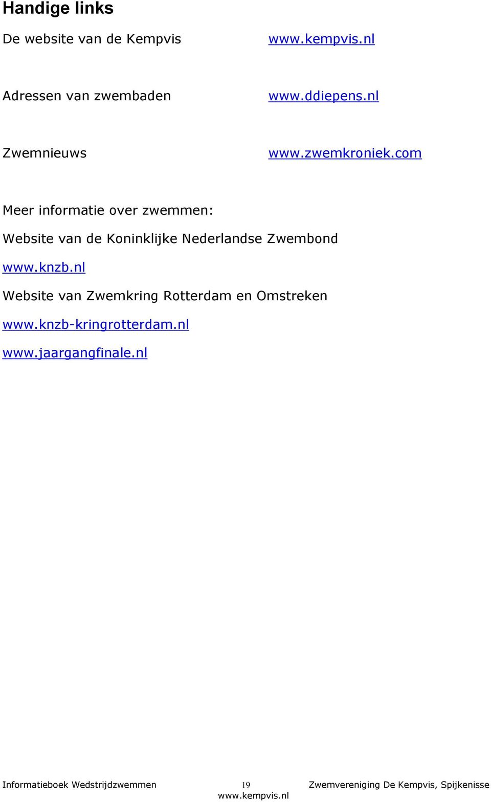 com Meer informatie over zwemmen: Website van de Koninklijke Nederlandse Zwembond www.knzb.