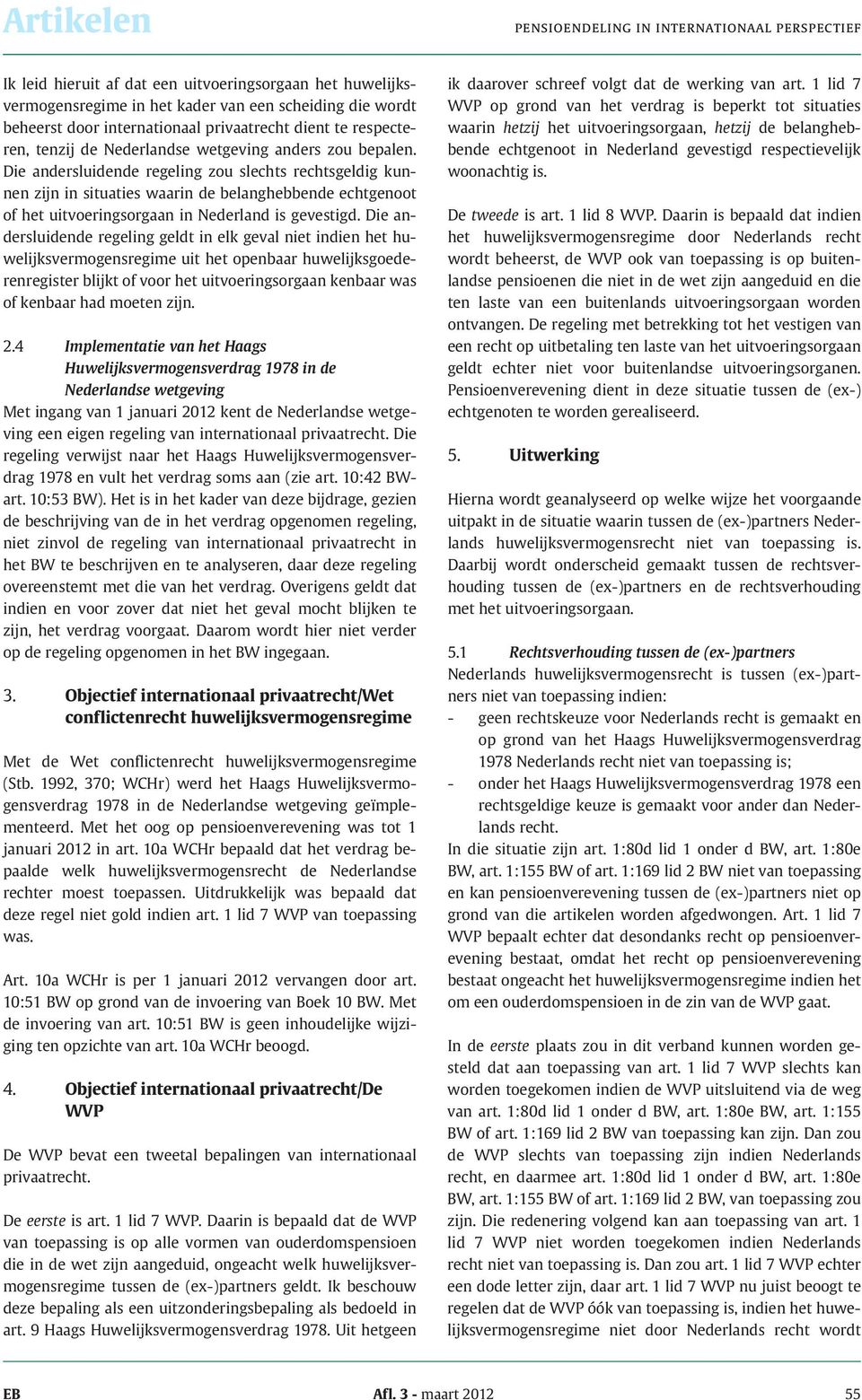 Die andersluidende regeling zou slechts rechtsgeldig kunnen zijn in situaties waarin de belanghebbende echtgenoot of het uitvoeringsorgaan in Nederland is gevestigd.