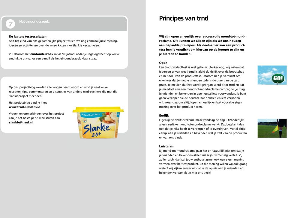 Vul daarom het eindonderzoek in via mijntrnd nadat je ingelogd hebt op www. trnd.nl. Je ontvangt een e-mail als het eindonderzoek klaar staat.