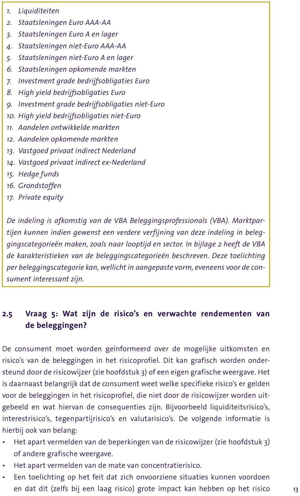 Aandelen ontwikkelde markten 12. Aandelen opkomende markten 13. Vastgoed privaat indirect Nederland 14. Vastgoed privaat indirect ex-nederland 15. Hedge funds 16. Grondstoffen 17.