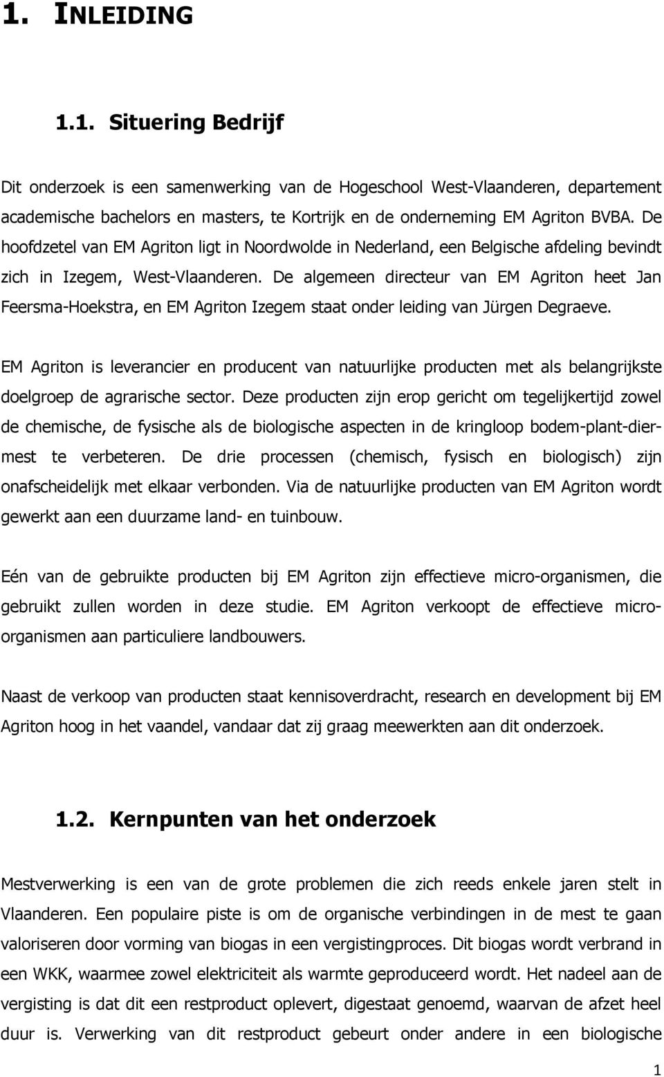 De algemeen directeur van EM Agriton heet Jan Feersma-Hoekstra, en EM Agriton Izegem staat onder leiding van Jürgen Degraeve.