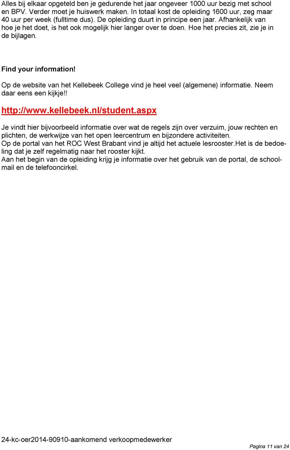 Hoe het precies zit, zie je in de bijlagen. Find your information! Op de website van het Kellebeek College vind je heel veel (algemene) informatie. Neem daar eens een kijkje!! http://www.kellebeek.