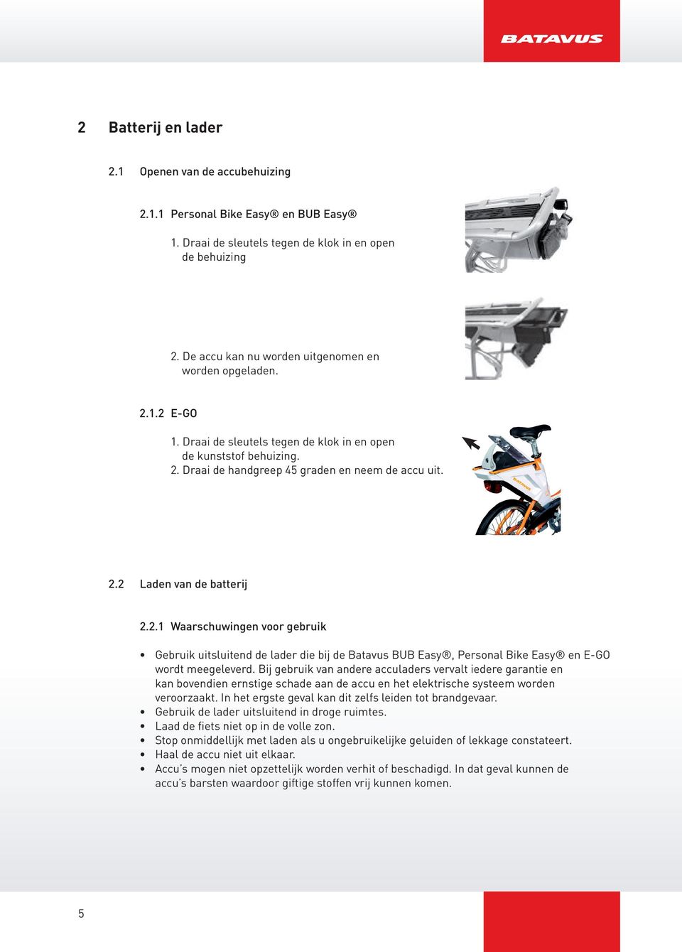 2.1 Waarschuwingen voor gebruik Gebruik uitsluitend de lader die bij de Batavus BUB Easy, Personal Bike Easy en E-GO wordt meegeleverd.