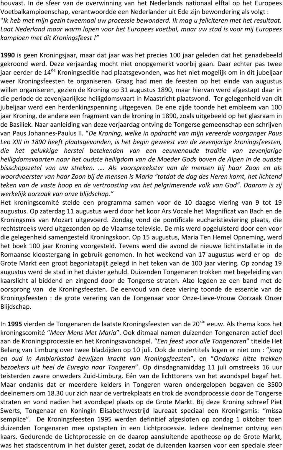 tweemaal uw processie bewonderd. Ik mag u feliciteren met het resultaat. Laat Nederland maar warm lopen voor het Europees voetbal, maar uw stad is voor mij Europees kampioen met dit Kroningsfeest!