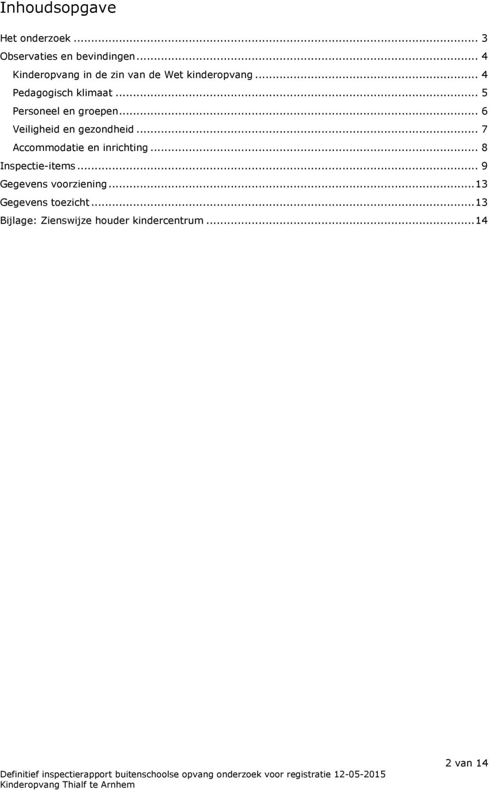 .. 5 Personeel en groepen... 6 Veiligheid en gezondheid... 7 Accommodatie en inrichting.