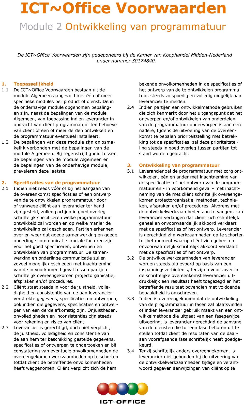 De in de onderhavige module opgenomen bepalingen zijn, naast de bepalingen van de module Algemeen, van toepassing indien leverancier in opdracht van cliënt programmatuur ten behoeve van cliënt of een