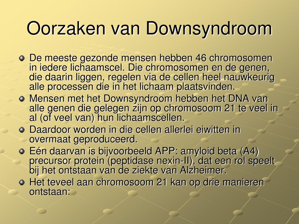 Mensen met het Downsyndroom hebben het DNA van alle genen die gelegen zijn op chromosoom 21 te veel in al (of veel van) hun lichaamscellen.
