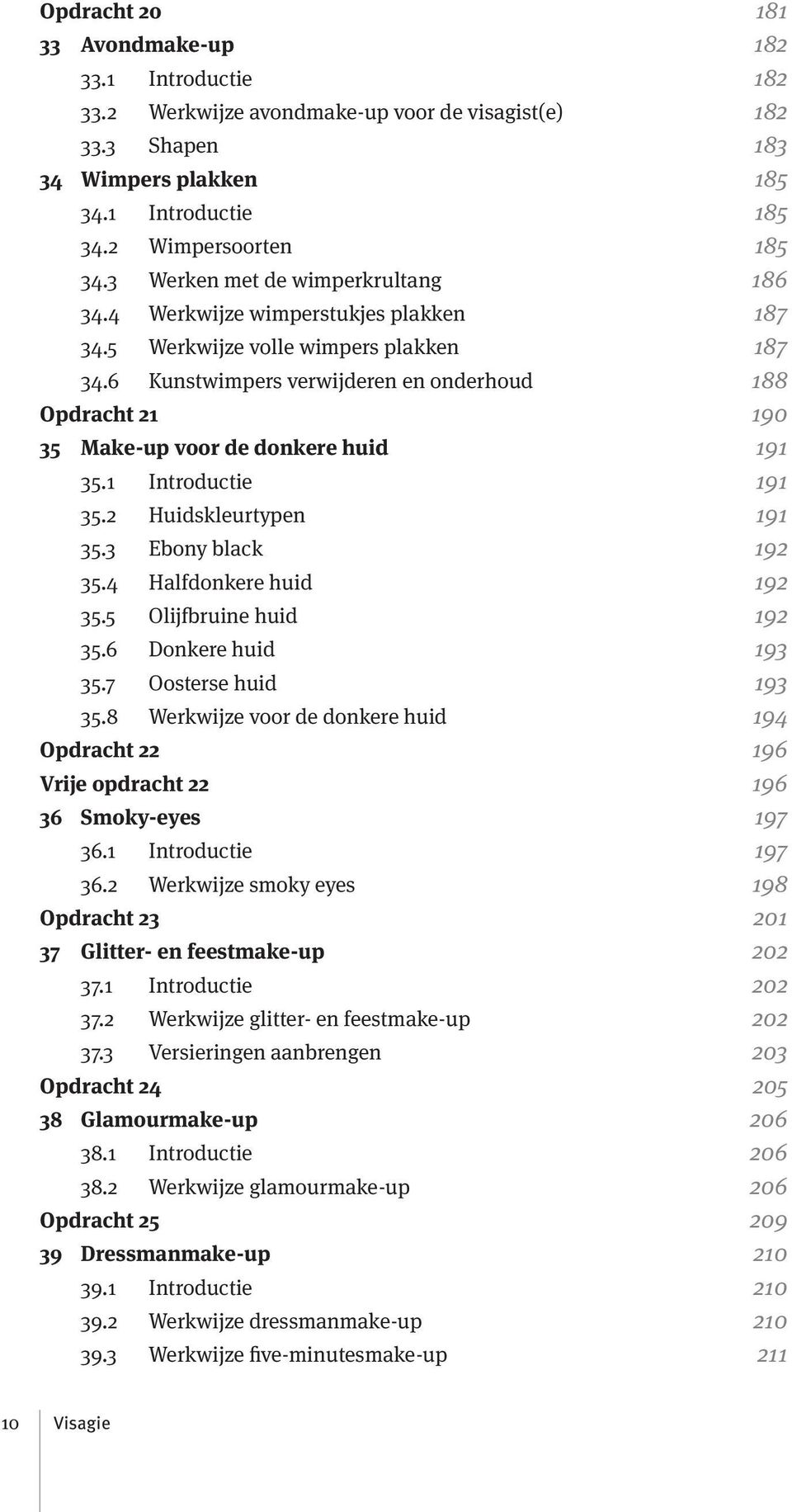 6 Kunstwimpers verwijderen en onderhoud 188 Opdracht 21 190 35 Make-up voor de donkere huid 191 35.1 Introductie 191 35.2 Huidskleurtypen 191 35.3 Ebony black 192 35.4 Halfdonkere huid 192 35.