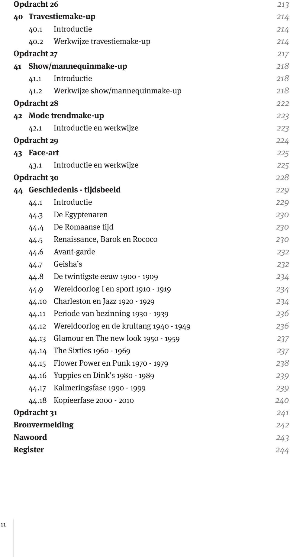 1 Introductie en werkwijze 225 Opdracht 30 228 44 Geschiedenis - tijdsbeeld 229 44.1 Introductie 229 44.3 De Egyptenaren 230 44.4 De Romaanse tijd 230 44.5 Renaissance, Barok en Rococo 230 44.