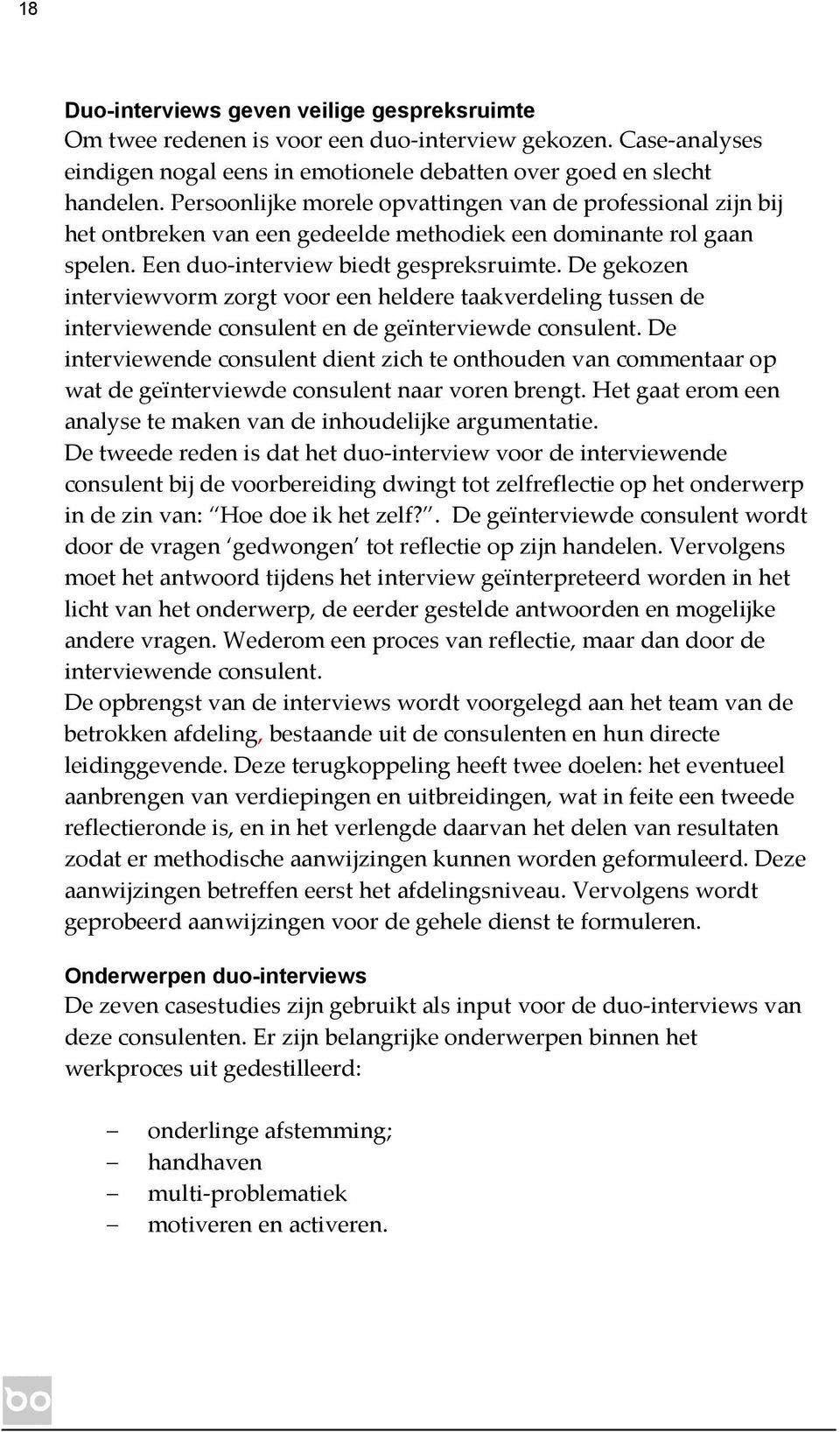 De gekozen interviewvorm zorgt voor een heldere taakverdeling tussen de interviewende consulent en de geïnterviewde consulent.