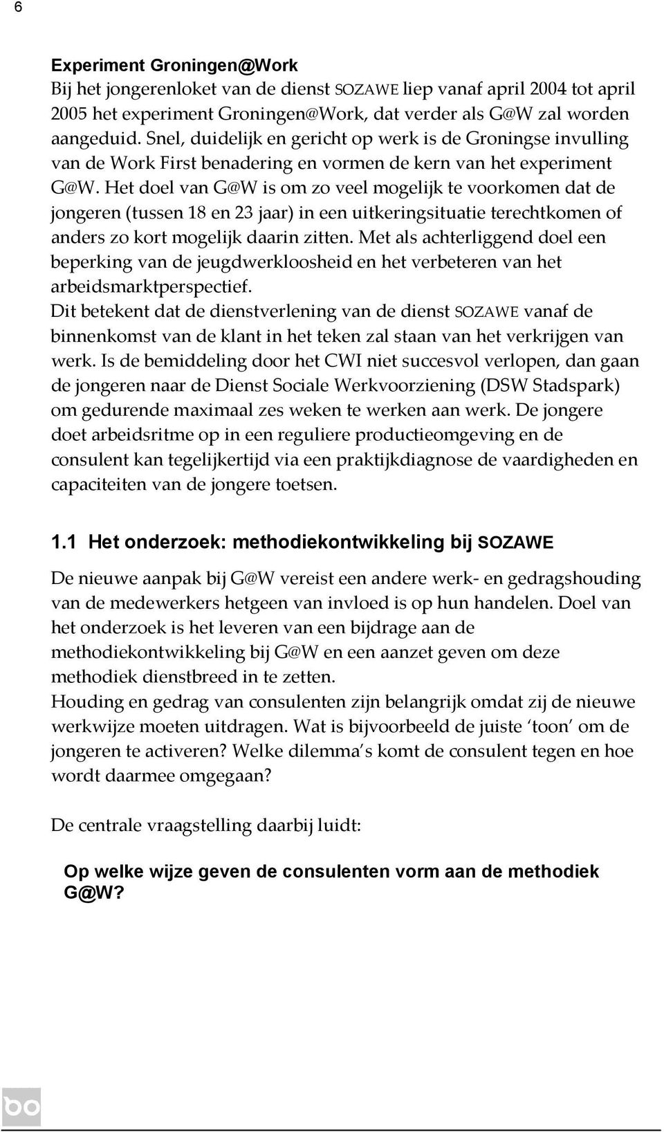 Het doel van G@W is om zo veel mogelijk te voorkomen dat de jongeren (tussen 18 en 23 jaar) in een uitkeringsituatie terechtkomen of anders zo kort mogelijk daarin zitten.