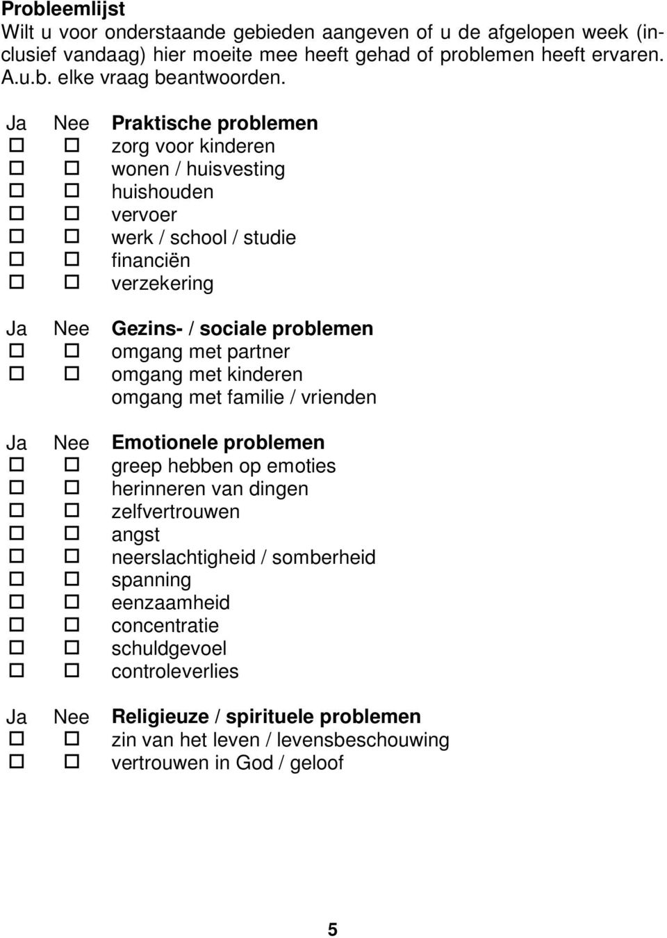 partner omgang met kinderen omgang met familie / vrienden Ja Nee Emotionele problemen greep hebben op emoties herinneren van dingen zelfvertrouwen angst neerslachtigheid /