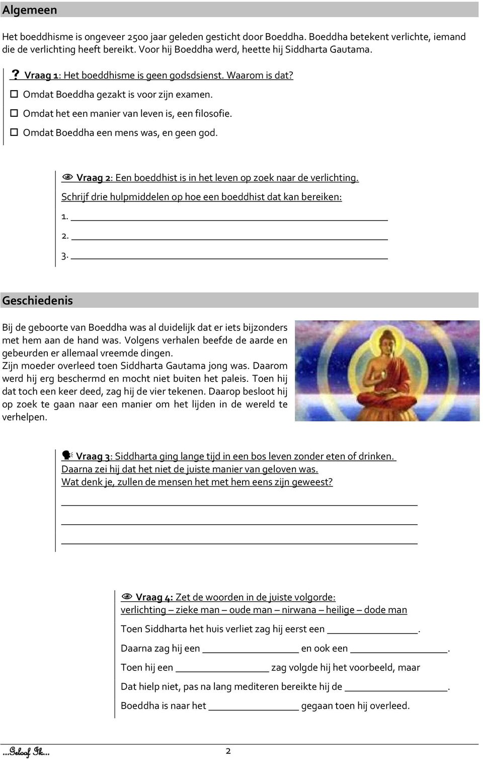 Vraag 2: Een boeddhist is in het leven op zoek naar de verlichting. Schrijf drie hulpmiddelen op hoe een boeddhist dat kan bereiken: 3.