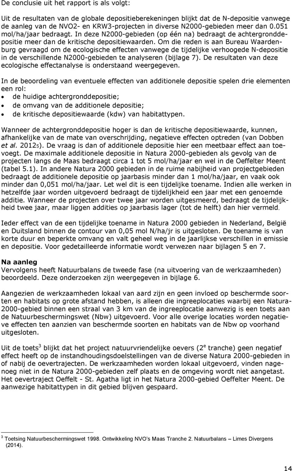 Om die reden is aan Bureau Waardenburg gevraagd om de ecologische effecten vanwege de tijdelijke verhoogede N-depositie in de verschillende N2000-gebieden te analyseren (bijlage 7).