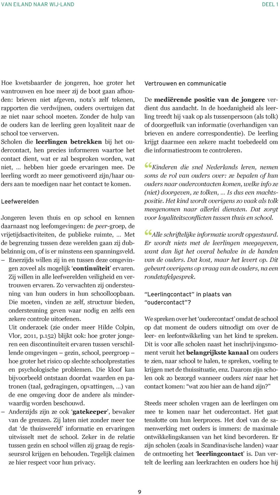 Scholen die leerlingen betrekken bij het oudercontact, hen precies informeren waartoe het contact dient, wat er zal besproken worden, wat niet, hebben hier goede ervaringen mee.