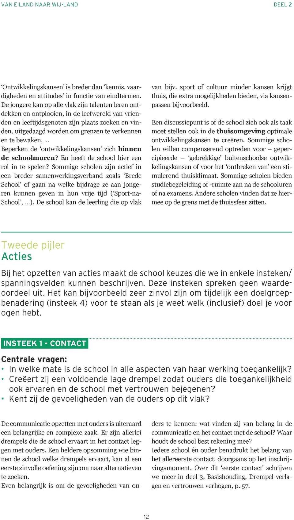 te bewaken, Beperken de ontwikkelingskansen zich binnen de schoolmuren? En heeft de school hier een rol in te spelen?