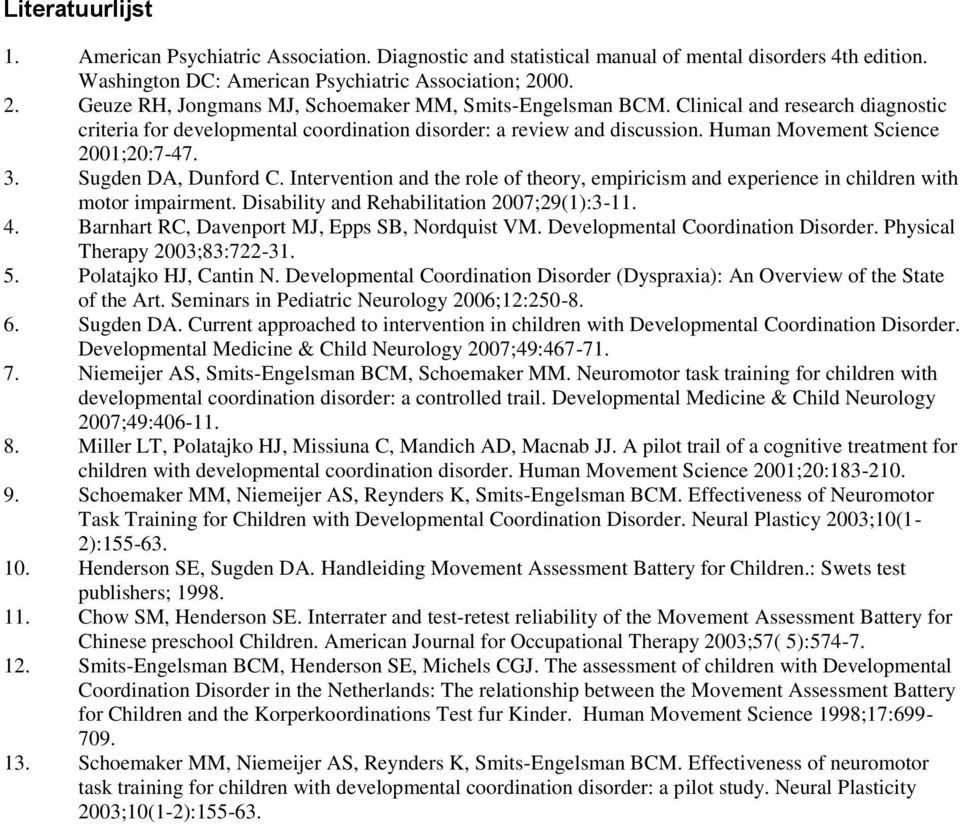 Human Movement Science 2001;20:7-47. 3. Sugden DA, Dunford C. Intervention and the role of theory, empiricism and experience in children with motor impairment.