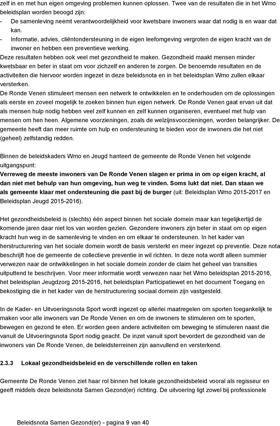 - Informatie, advies, cliëntondersteuning in de eigen leefomgeving vergroten de eigen kracht van de inwoner en hebben een preventieve werking. Deze resultaten hebben ook veel met gezondheid te maken.