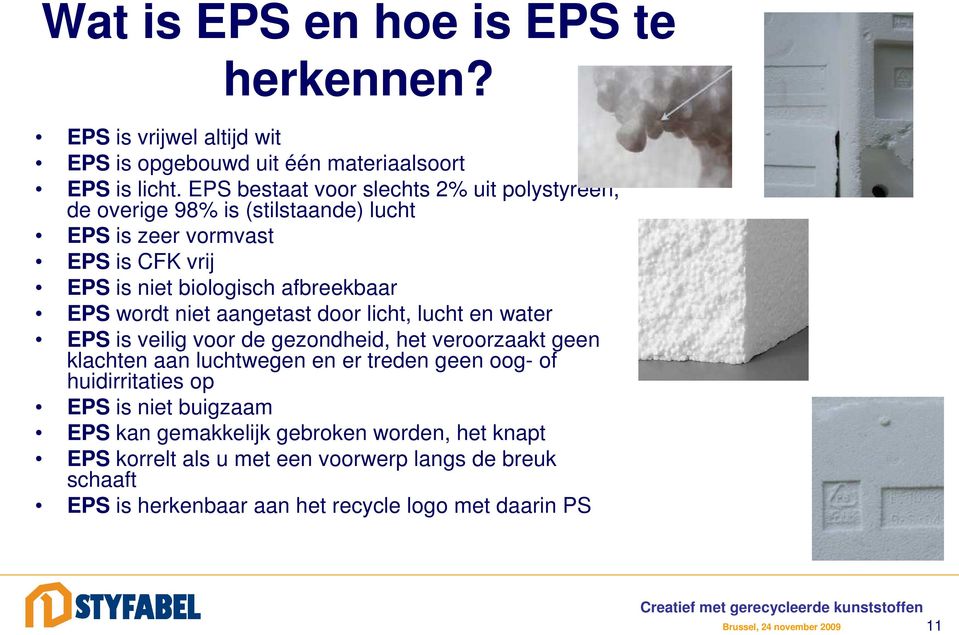 EPS wordt niet aangetast door licht, lucht en water EPS is veilig voor de gezondheid, het veroorzaakt geen klachten aan luchtwegen en er treden geen oog- of