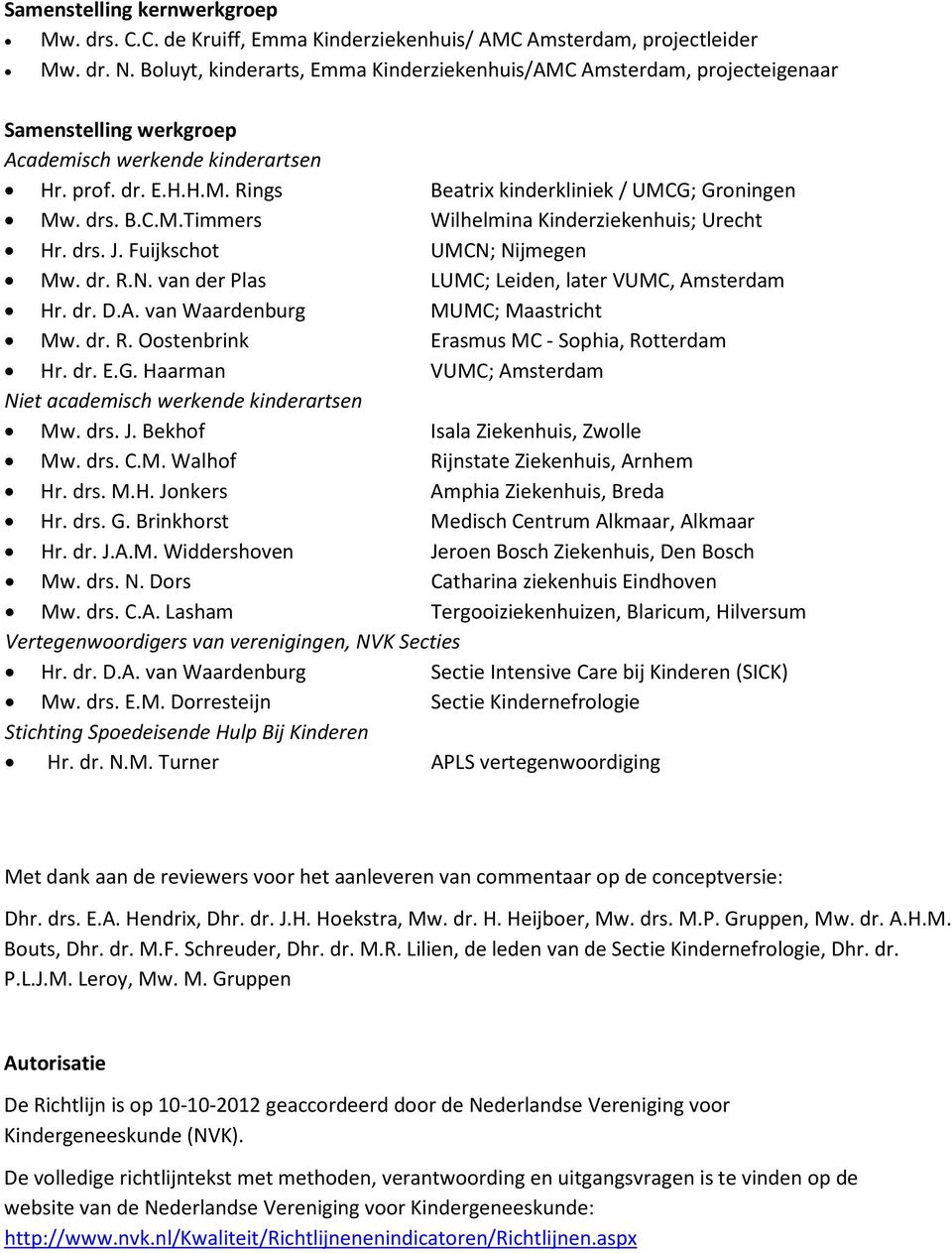 drs. B.C.M.Timmers Wilhelmina Kinderziekenhuis; Urecht Hr. drs. J. Fuijkschot UMCN; Nijmegen Mw. dr. R.N. van der Plas LUMC; Leiden, later VUMC, Amsterdam Hr. dr. D.A. van Waardenburg MUMC; Maastricht Mw.
