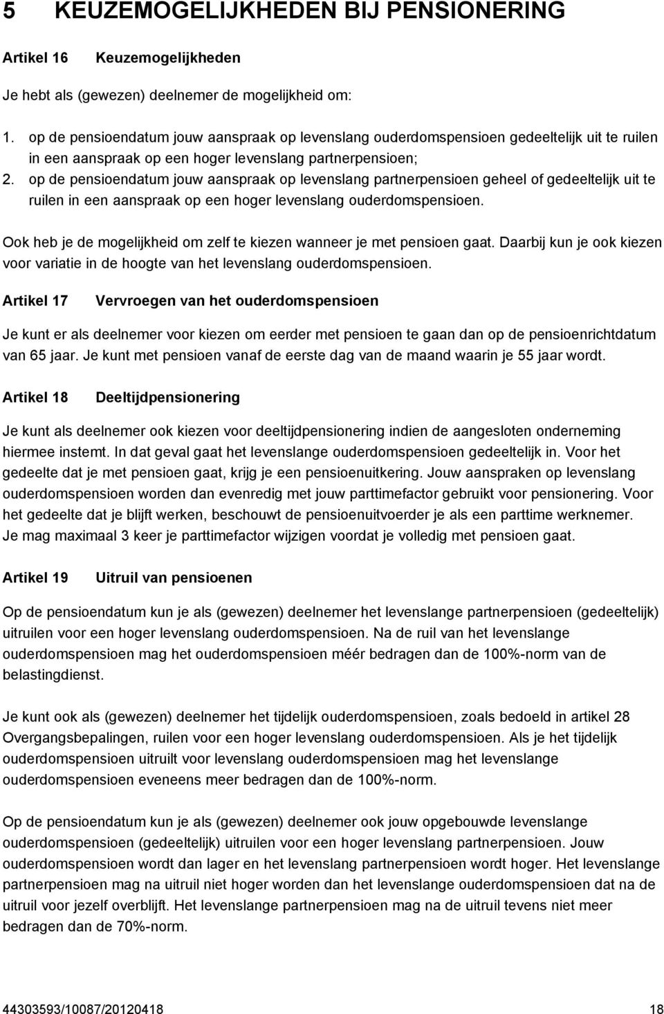 op de pensioendatum jouw aanspraak op levenslang partnerpensioen geheel of gedeeltelijk uit te ruilen in een aanspraak op een hoger levenslang ouderdomspensioen.