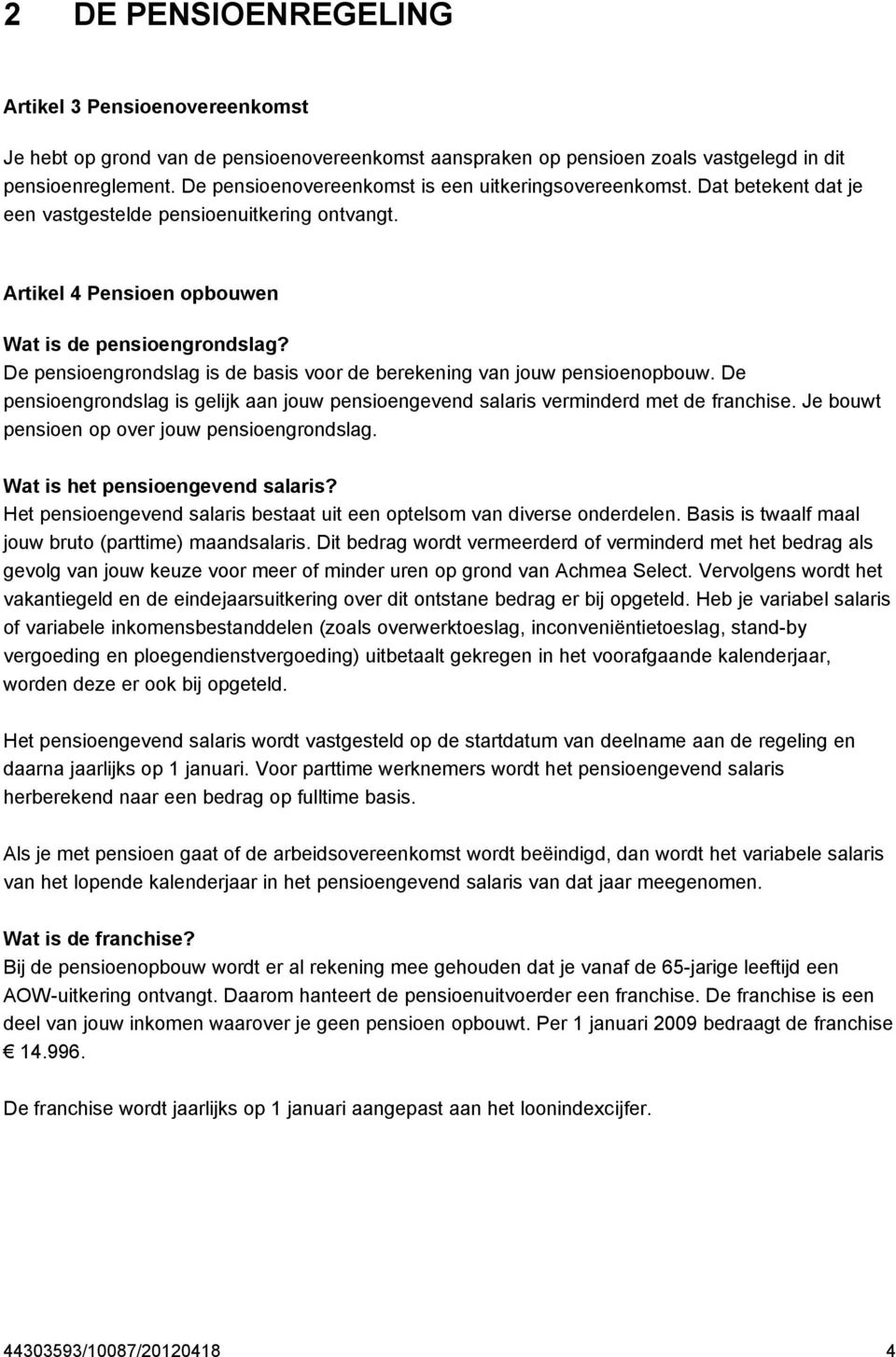 De pensioengrondslag is de basis voor de berekening van jouw pensioenopbouw. De pensioengrondslag is gelijk aan jouw pensioengevend salaris verminderd met de franchise.