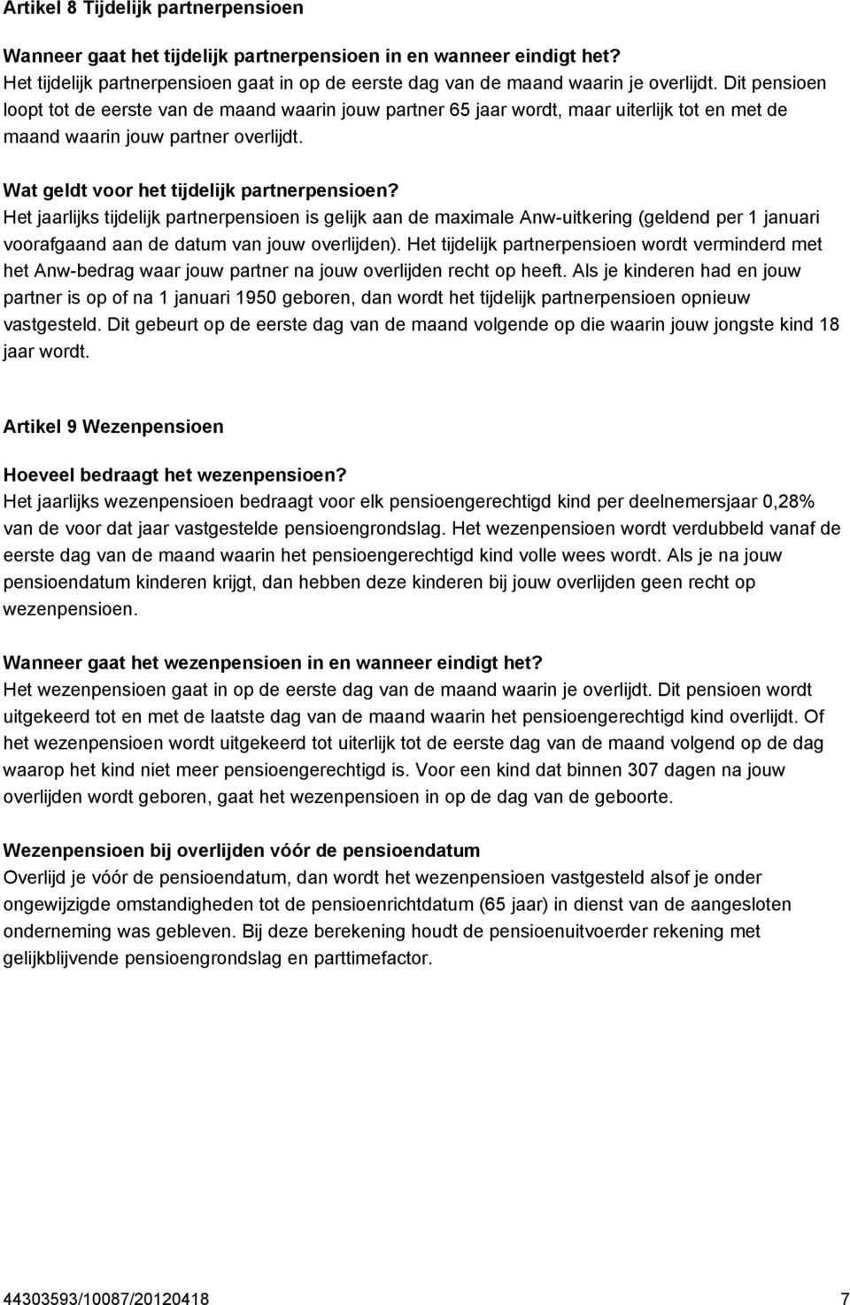 Het jaarlijks tijdelijk partnerpensioen is gelijk aan de maximale Anw-uitkering (geldend per 1 januari voorafgaand aan de datum van jouw overlijden).