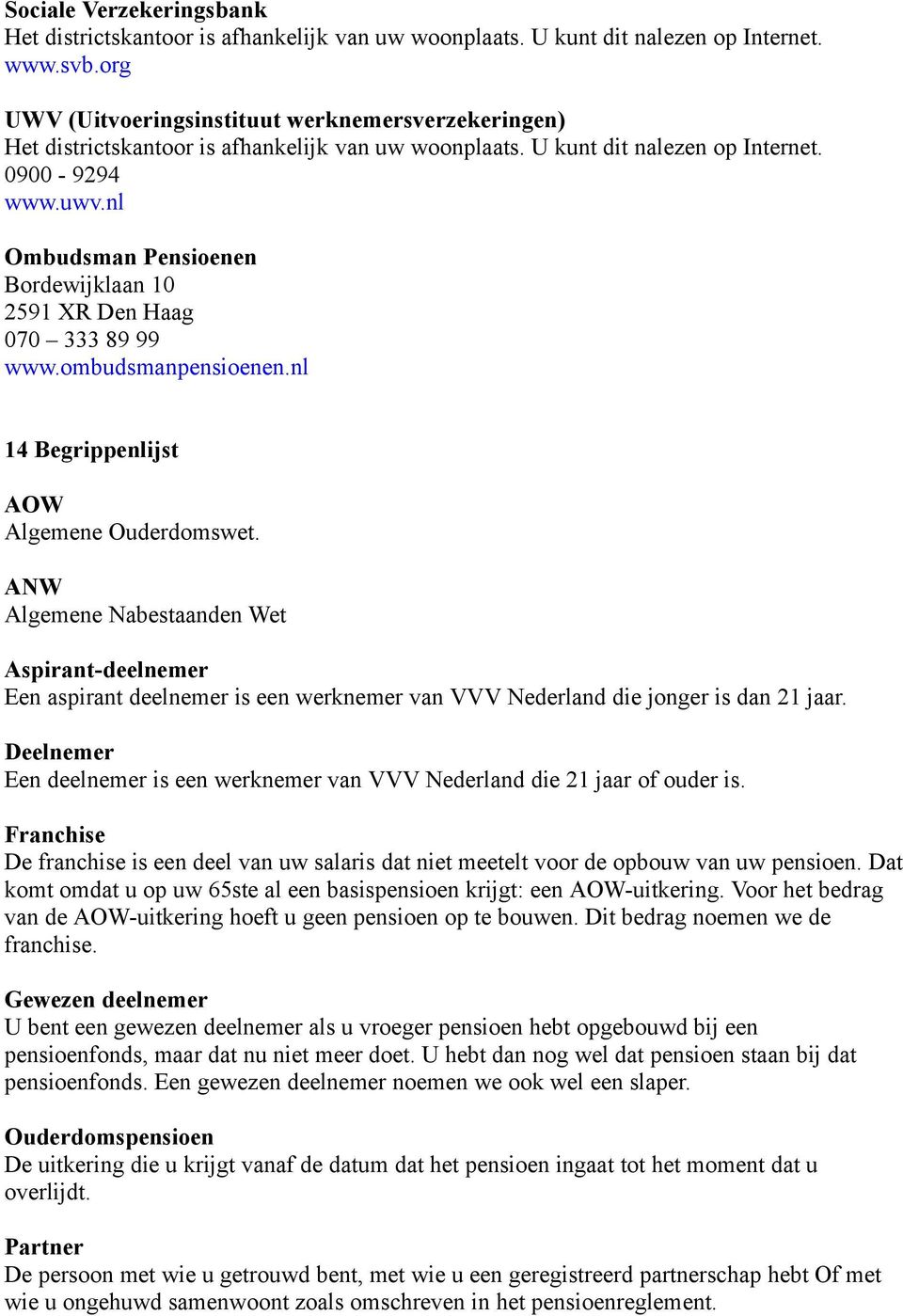 nl Ombudsman Pensioenen Bordewijklaan 10 2591 XR Den Haag 070 333 89 99 www.ombudsmanpensioenen.nl 14 Begrippenlijst AOW Algemene Ouderdomswet.