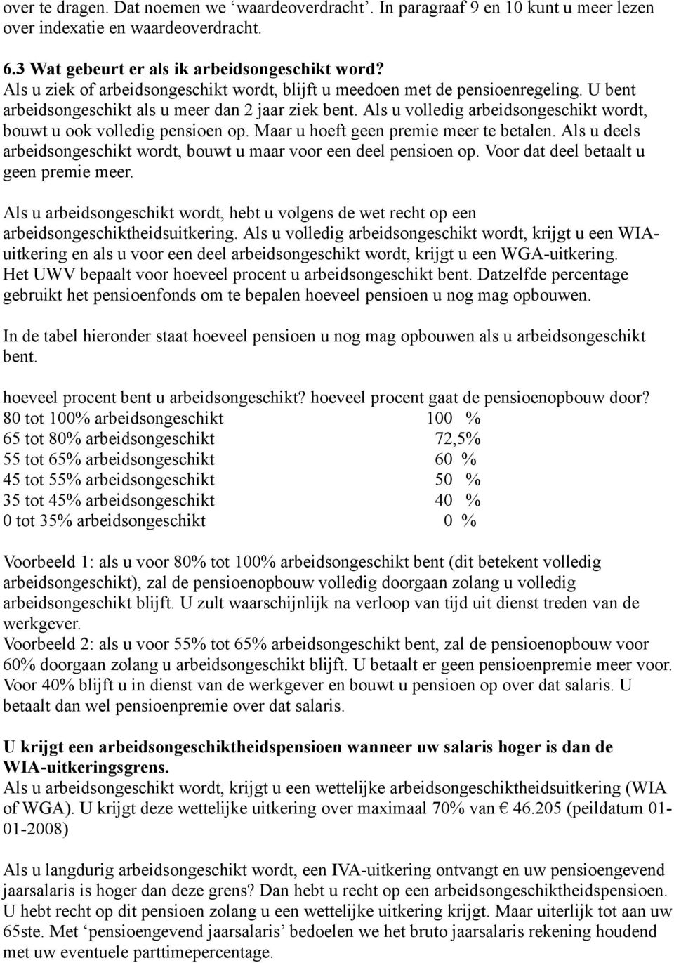 Als u volledig arbeidsongeschikt wordt, bouwt u ook volledig pensioen op. Maar u hoeft geen premie meer te betalen. Als u deels arbeidsongeschikt wordt, bouwt u maar voor een deel pensioen op.